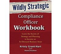 Wildly STRATEGIC Compliance Officer Workbook: Learn the secrets of strategy and planning to become an in-demand business asset