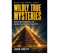 Wildly True Mysteries for Curious Kids: Real Unsolved Mysteries and Spooky True Stories for Ages 8-14