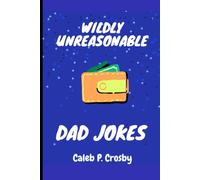 Wildly Unreasonable Dad Jokes: 100 plus Dad Jokes for silly dads (Books to read with your grandma)