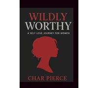 Wildly Worthy: A Self-Love Journey for Women (The Self-Love Empowerment Series)
