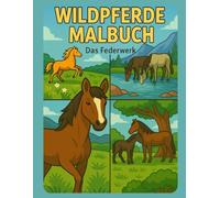 Wildpferde Malbuch: Wilde Pferde, freie Seelen