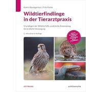 Wildtierfindlinge in der Tierarztpraxis: Grundlagen der Wildtierhilfe, praktische Anwendung, tierärztliche Versorgung