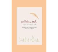 wildweich: was in mir wohnen will.