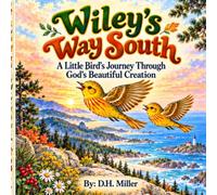 Wiley’s Way South: A Little Bird’s Journey Through God’s Beautiful Creation