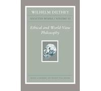 Wilhelm Dilthey: Selected Works, Volume VI: Ethical and World-View Philosophy