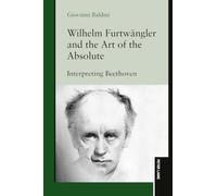 Wilhelm Furtwängler and the Art of the Absolute: Interpreting Beethoven