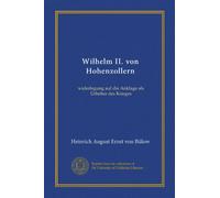 Wilhelm II. von Hohenzollern (Vol-1): widerlegung auf die Anklage als Urheber des Krieges