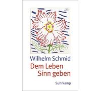 Wilhelm Schmid Dem Leben Sinn geben: Von der Lebenskunst im Umgang (Tapa blanda)