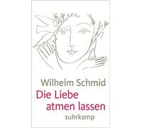 Wilhelm Schmid Die Liebe atmen lassen: Von der Lebenskunst im Umga (Tapa blanda)