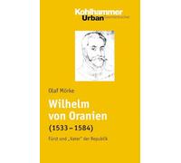 Wilhelm Von Oranien 1533 - 1584: Fuerst Und 'vater' Der Republik: 609 (Urban-taschenbuecher, 609)