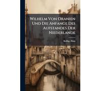 Wilhelm Von Oranien Und Die Anfange Des Aufstandes Der Niederlande