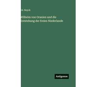 Wilhelm von Oranien und die Entstehung der freien Niederlande
