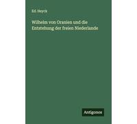 Wilhelm von Oranien und die Entstehung der freien Niederlande