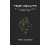 Wilk na Sali Rozpraw: Teoria Biologicznej Niepoczytalności w Prawie Karnym: 1 (A19)