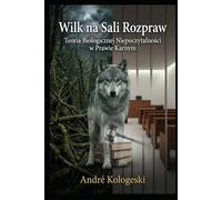 Wilk na Sali Rozpraw: Teoria Biologicznej Niepoczytalności w Prawie Karnym (A19)