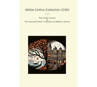 Wilkie Collins Collection (CXII): Fallen Leaves Haunted Hotel Mystery Modern Venice (Top Classics)
