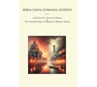 Wilkie Collins Collection (CXXXIV): Antonina Fall Rome Haunted Hotel Mystery Modern Venice (Top Classics)