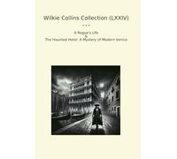 Wilkie Collins Collection (LXXIV): Rogue Life Haunted Hotel Mystery Modern Venice (Top Classics)