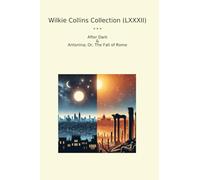 Wilkie Collins Collection (LXXXII): After Dark Antonina Fall Rome (Top Classics)