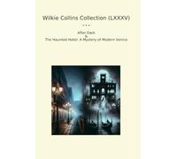 Wilkie Collins Collection (LXXXV): After Dark Haunted Hotel Mystery Modern Venice (Top Classics)