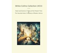 Wilkie Collins Collection (XCV): Heart Science Present Time Haunted Hotel Mystery Modern Venice (Top Classics)