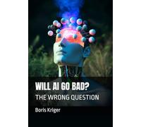 WILL AI GO BAD?: THE WRONG QUESTION (Business and Professional Development)