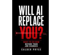 Will AI Replace You?: What to Do Now Before Your Job Changes