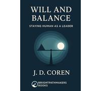 Will and Balance - Staying Human as a Leader (BrightPathMakers Professional Series)