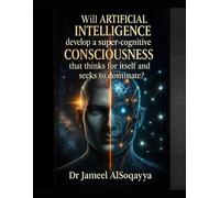 Will Artificial Intelligence Develop a Super Cognitive Consciousness: That Makes It Think About Itself and Seek to Dominate?