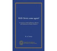 Will Christ come again?: an exposure of the foolishness, fallacies, and falsehoods of Shailer Mathews