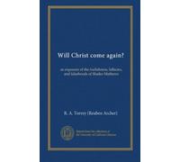 Will Christ come again?: an exposure of the foolishness, fallacies, and falsehoods of Shailer Mathews