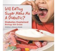 Will Eating Sugar Make Me A Diabetic? Diabetes Explained - Biology 6th Grade | Children's Diseases Books