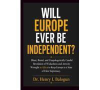 Will Europe ever be independent?: Blunt, Brutal, and Unapologetically Candid Revelation of Wickedness and Atrocity Wrought in Africa to Keep Europe in a State of False Supremacy.