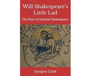 Will Shakespeare’s Little Lad: The Story of Hamnet Shakespeare