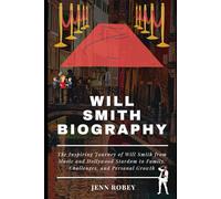WILL SMITH BIOGRAPHY: The Inspiring Journey of Will Smith from Music and Hollywood Stardom to Family, Challenges, and Personal Growth (Biographies of ... Celebrities, Innovators, and Global Icons)