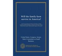 Will the family farm survive in America? (pt.1A): Joint hearings before the Select Committee on Small Business and the Committee on Interior and ... Senate, Ninety-fourth Congress, first session