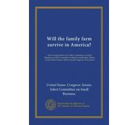 Will the family farm survive in America? (pt.2): Joint hearings before the Select Committee on Small Business and the Committee on Interior and ... Senate, Ninety-fourth Congress, first session