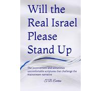 Will the Real Israel Please Stand Up: The inconvenient and sometimes uncomfortable scriptures that challenge the mainstream narrative