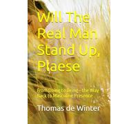 Will The Real Man Stand Up, Plaese: From Doing to Being-the Way Back to Masculine Presence