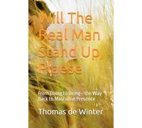 Will The Real Man Stand Up, Please: From Doing to Being-the Way Back to Masculine Presence