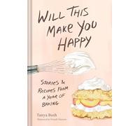 Will This Make You Happy: Stories & Recipes from a Year of Baking