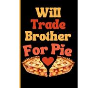 Will Trade Brother For Pie: A funny Notebook 6x9 120 Pages for Thanksgiving and fall family gatherings