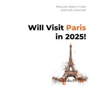 Will Visit Paris in 2025: Planner Notebook - New Year and Christmas Gift for Dreamers and Paris Lovers, Men and Women (Will do in 2025)