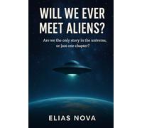 Will We Ever Meet Aliens?: Are we the only story in the universe, or just one chapter?