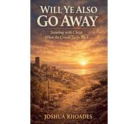 Will Ye Also Go Away - Standing with Christ When the Crowd Turns Back