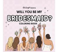 Will You Be My Bridesmaid? A Bridesmaid Coloring Book: Easy and Fun Wedding Coloring Pages for Bridal Party Proposals, Bachelorette Gifts, and Wedding ... for Bridesmaids, Stress Relief, Relaxation