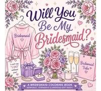 Will You Be My Bridesmaid?: A Bridesmaid Coloring Book: Friendship, Memories & Wedding Day Magic