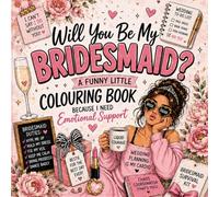 WILL YOU BE MY BRIDESMAID: A funny little colouring book because I need emotional support (The Wedding Colouring Collection)