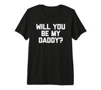 Will You Be My Daddy? - Divertido Dicho sarcástico Humor Novedad Camiseta Premium