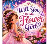 Will You Be My Flower Girl? A Special Colouring Book: Colouring, Mazes, Tracing & Activity Book for Kids. A Cute Flower Girl Proposal Gift & Wedding Keepsake